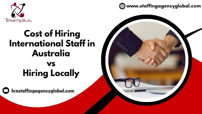 Cost of Hiring International Staff in Australia vs Hiring Locally