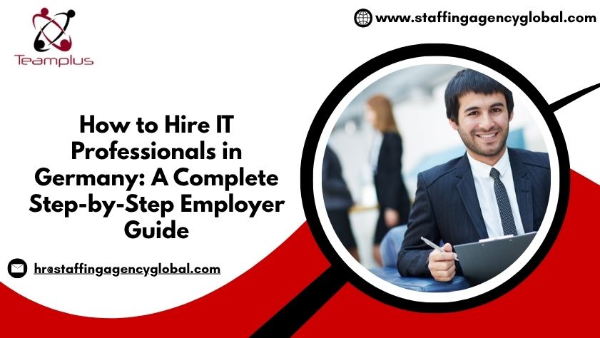 How to Hire IT Professionals in Germany A Complete Step-by-Step Employer Guide